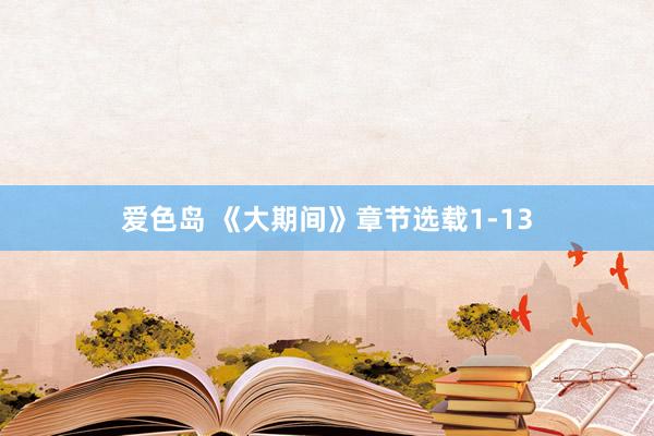 爱色岛 《大期间》章节选载1-13