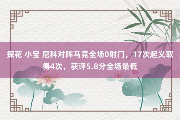 探花 小宝 尼科对阵马竞全场0射门，17次起义取得4次，获评5.8分全场最低