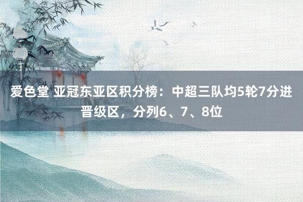 爱色堂 亚冠东亚区积分榜：中超三队均5轮7分进晋级区，分列6、7、8位