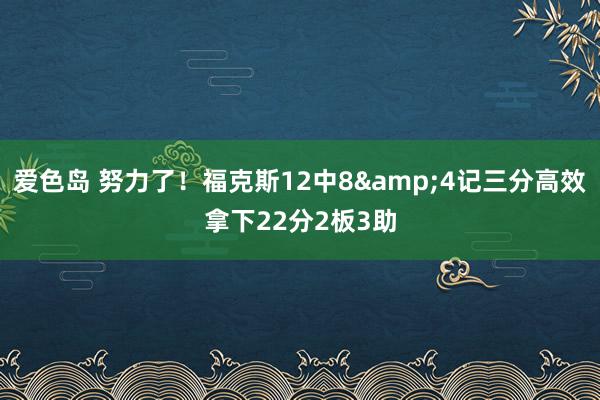 爱色岛 努力了！福克斯12中8&4记三分高效拿下22分2板3助