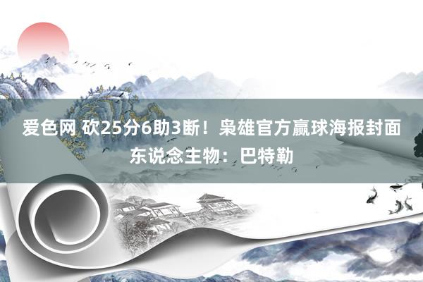 爱色网 砍25分6助3断！枭雄官方赢球海报封面东说念主物：巴特勒