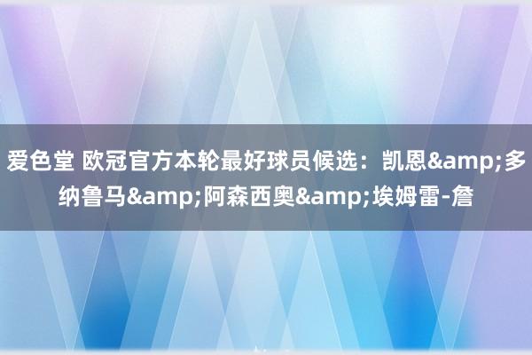 爱色堂 欧冠官方本轮最好球员候选：凯恩&多纳鲁马&阿森西奥&埃姆雷-詹